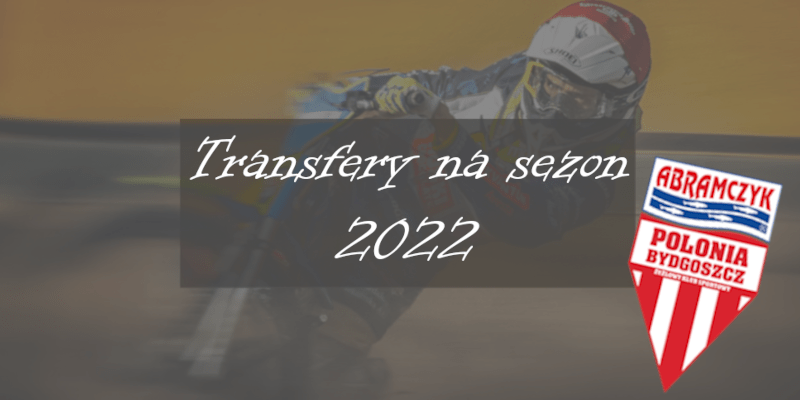 Skład Abramczyk Polonii Bydgoszcz na sezon 2022