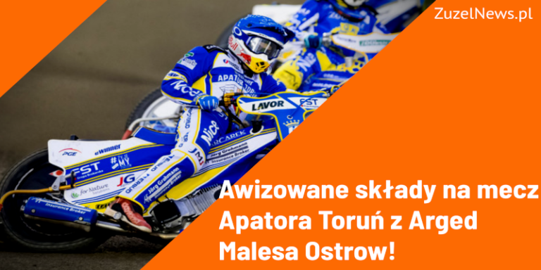Awizowane składy na mecz Apatora Toruń z Arged Malesa Ostrów!
