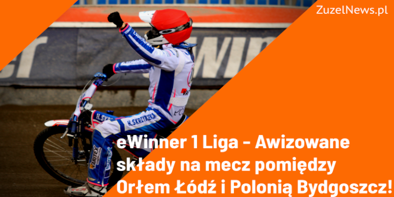 Awizowane składy na mecz pomiędzy Orłem Łódź i Polonią Bydgoszcz