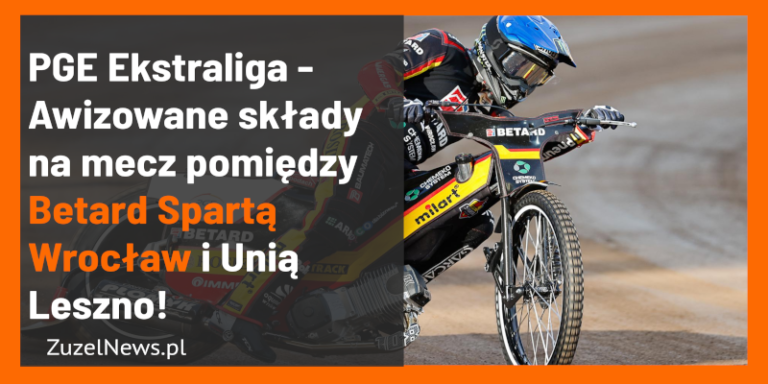 Awizowane składy na mecz pomiędzy Betard Sparta Wrocław i Unia Leszno