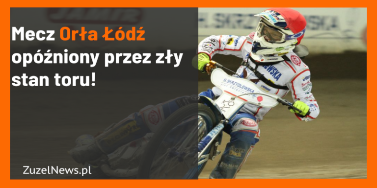 Mecz Orła Łódź opóźniony przez zły stan toru!