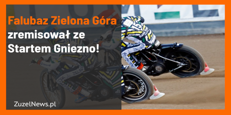 Falubaz Zielona Góra zremisował ze Startem Gniezno!