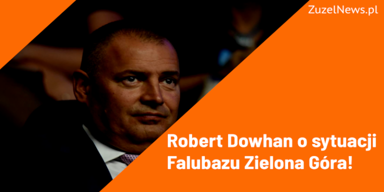 Robert Dowhan o sytuacji Falubazu Zielona Góra