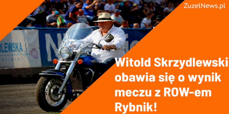 Witold Skrzydlewski obawia się o wynik meczu z ROW-em Rybnik!