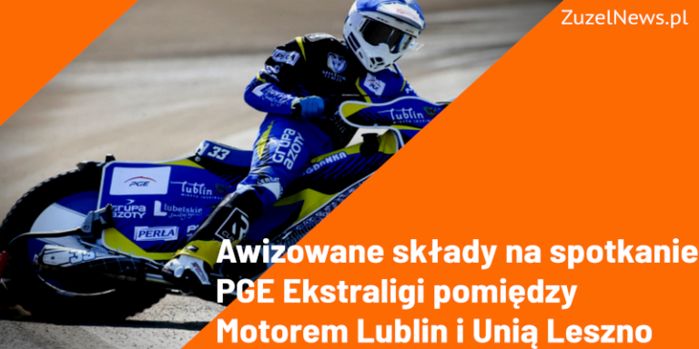 awizowane składy Motoru Lublin i Unii Leszno 5 kolejka