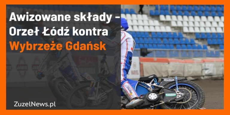 Awizowane składy Orzeł Łódź kontra Wybrzeże Gdańsk