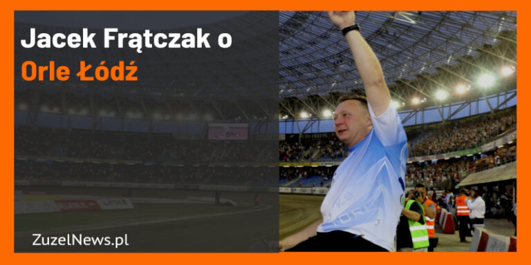 Jacek Frątczak o Orle Łódź