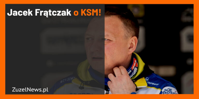 Jacek Frątczak o KSM w żużlu