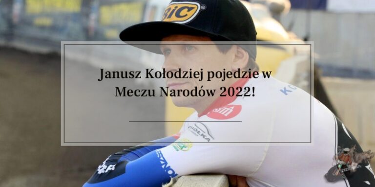 Janusz Kołodziej pojedzie w Meczu Narodów 2022!