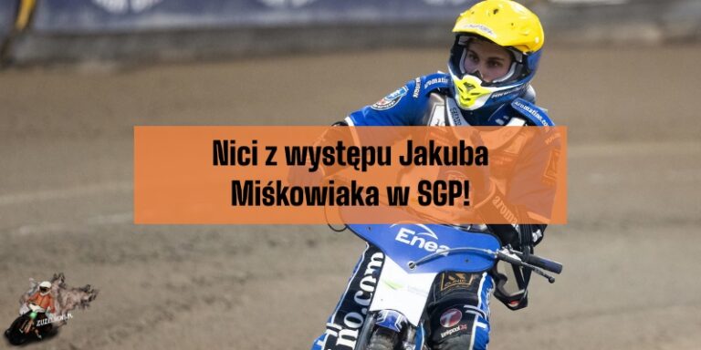 Nici z występu Jakuba Miśkowiaka w SGP!