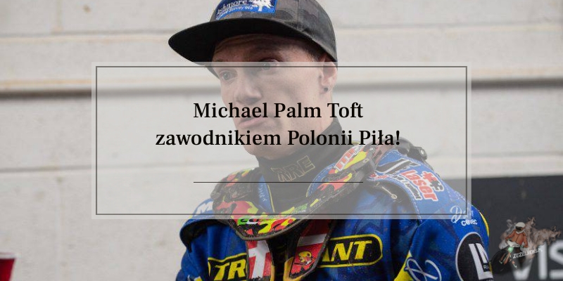 Michael Palm Toft zawodnikiem Polonii Piła!