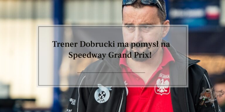Trener Rafał Dobrucki ma pomysł na Speedway Grand Prix!