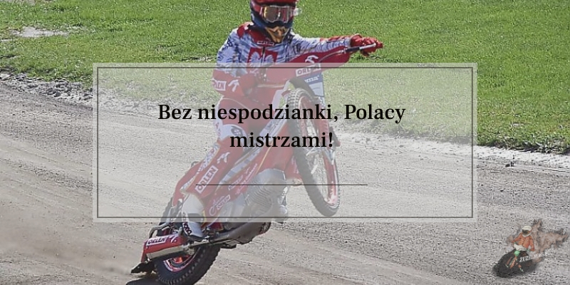 Bez niespodzianki, Polacy mistrzami!
