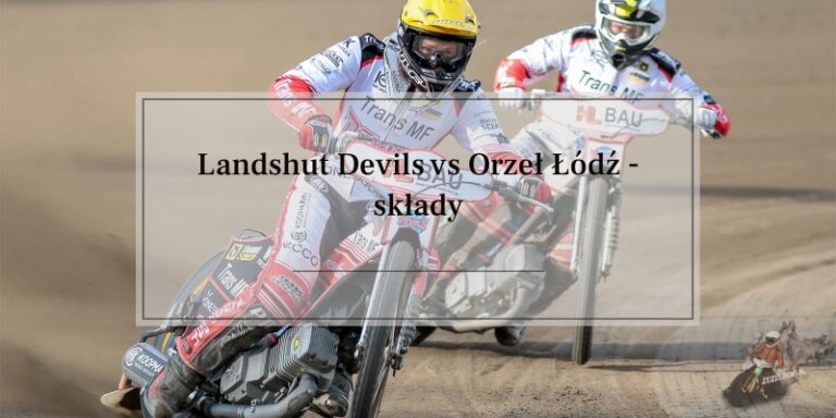 Landshut Devils kontra Orzeł Łódź - składy