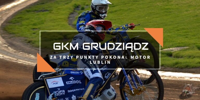 GKM Grudziądz za trzy punkty pokonał Motor Lublin