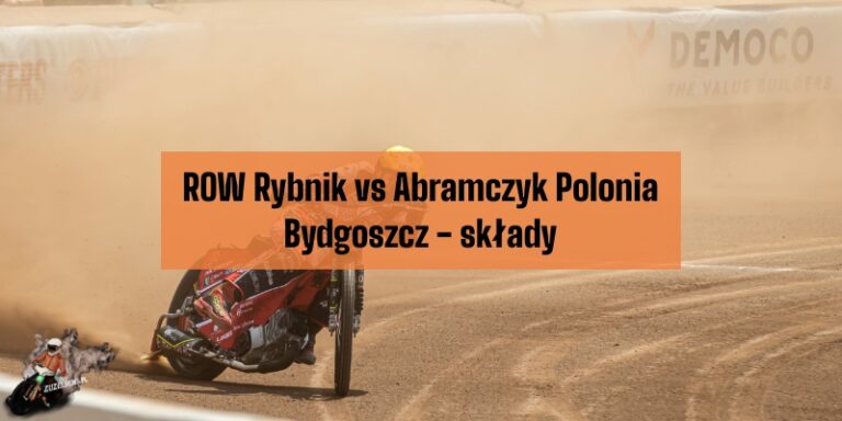 ROW Rybnik kontra Abramczyk Polonia Bydgoszcz składy