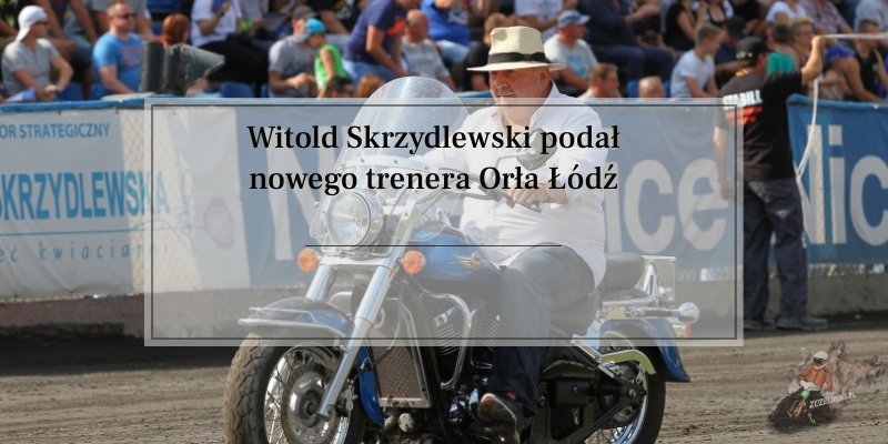Witold Skrzydlewski podał nowego trenera Orła Łódź