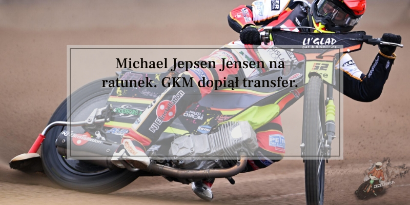 Michael Jepsen Jensen na ratunek. GKM dopiął transfer