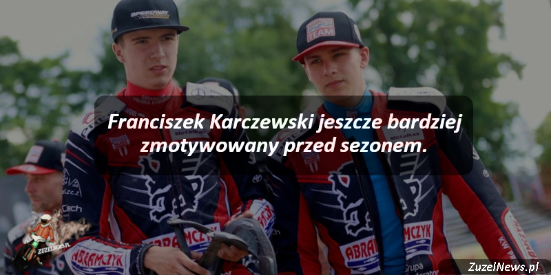 Franciszek Karczewski jeszcze bardziej zmotywowany przed sezonem.